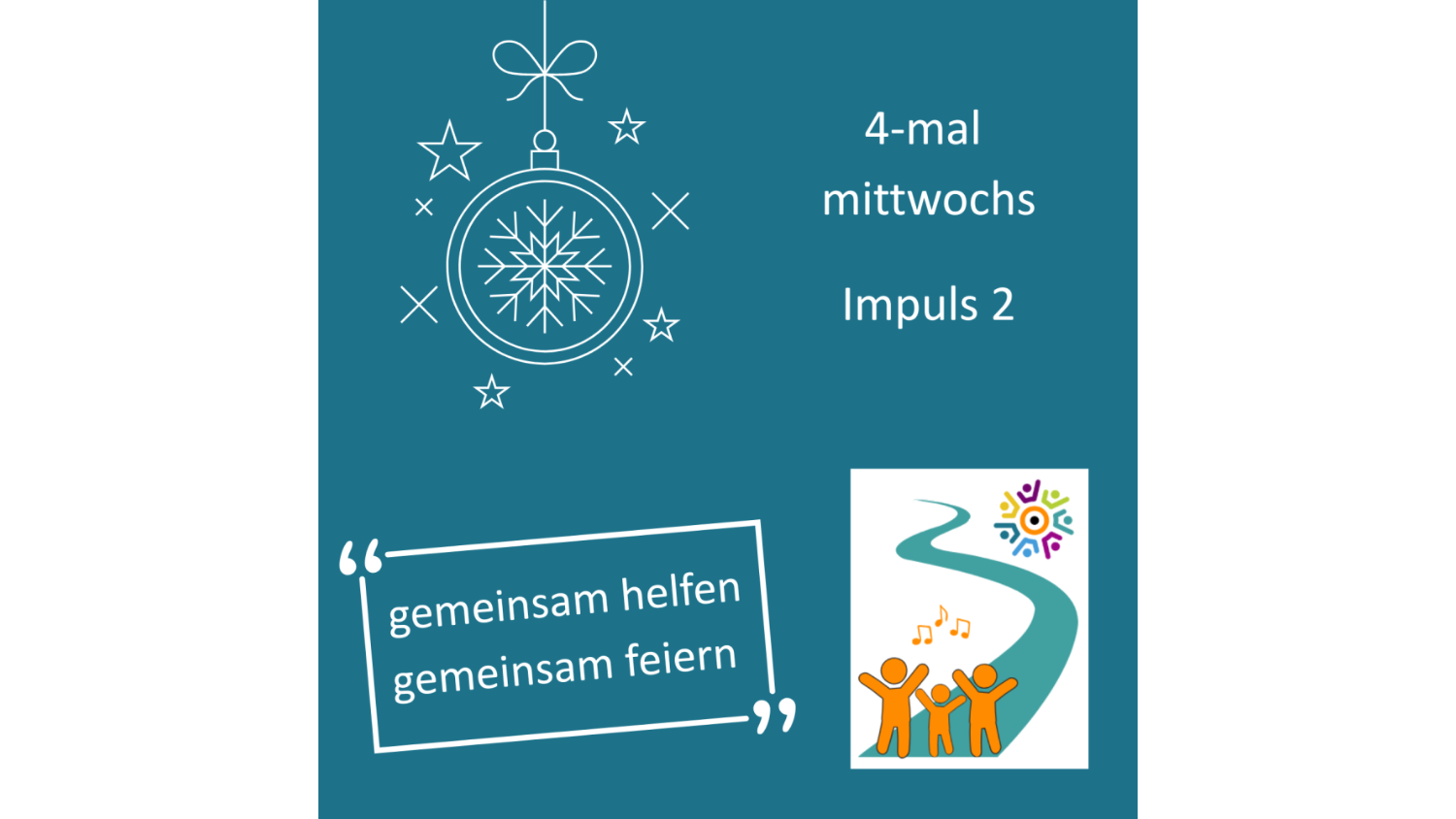 Auf türkisem Hintergrund ist links oben eine stilisierte Weihnachtskugel von Sternen umgeben, daneben der Text '4-mal mittwochs Impuls 2', unten links das Leitwort 'gemeinsam helfen gemeinsam feiern', daneben eine Grafik mit einem Weg und feiernden Figuren.'